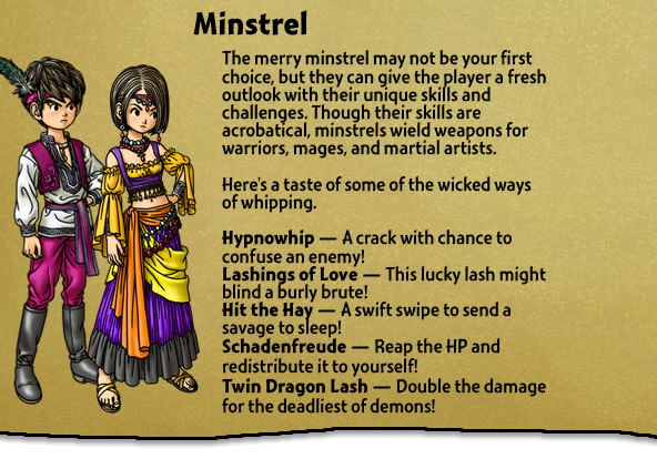 The merry minstrel may not be your first choice, but they can give the player a fresh outlook with their unique skills and challenges. Though their skills are acrobatical, minstrels wield weapons for warriors, mages, and martial artists. 